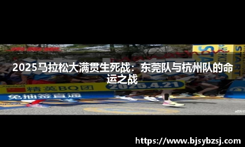 2025马拉松大满贯生死战：东莞队与杭州队的命运之战