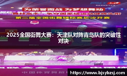 2025全国街舞大赛：天津队对阵青岛队的突破性对决