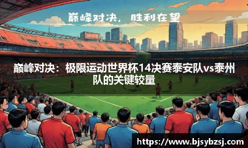 巅峰对决：极限运动世界杯14决赛泰安队vs泰州队的关键较量