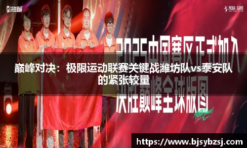 巅峰对决：极限运动联赛关键战潍坊队vs泰安队的紧张较量