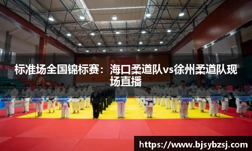 标准场全国锦标赛：海口柔道队vs徐州柔道队现场直播