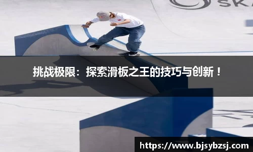 挑战极限：探索滑板之王的技巧与创新 !